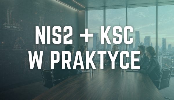 Nowa ustawa o KSC (NIS2) w praktyce. Co musisz wiedzieć, kiedy i za co dostaniesz karę oraz co powinieneś zrobić już teraz?